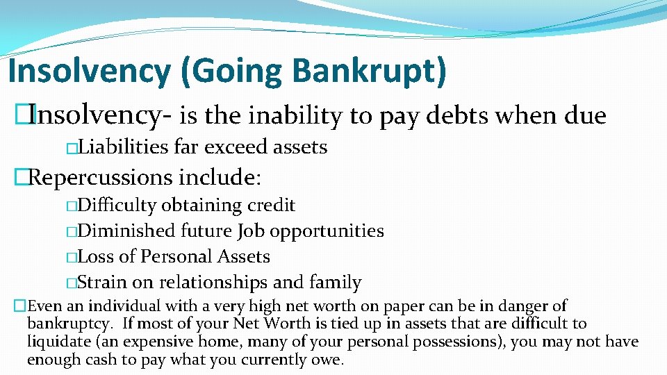 Insolvency (Going Bankrupt) �Insolvency- is the inability to pay debts when due �Liabilities far