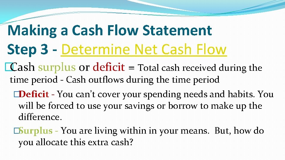 Making a Cash Flow Statement Step 3 - Determine Net Cash Flow �Cash surplus