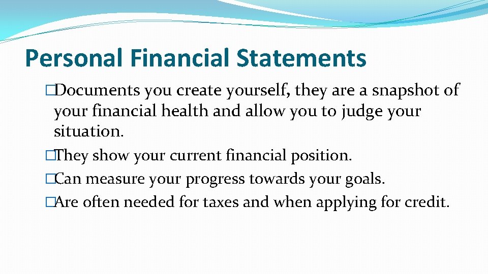 Personal Financial Statements �Documents you create yourself, they are a snapshot of your financial