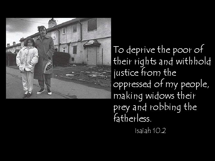 To deprive the poor of their rights and withhold justice from the oppressed of