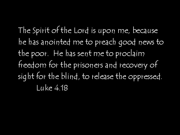 The Spirit of the Lord is upon me, because he has anointed me to
