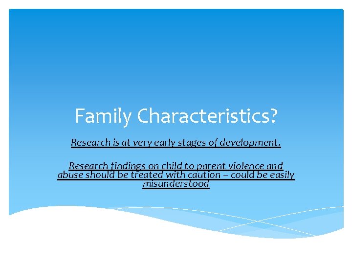 Family Characteristics? Research is at very early stages of development. Research findings on child