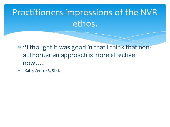 Practitioners impressions of the NVR ethos. “I thought it was good in that I