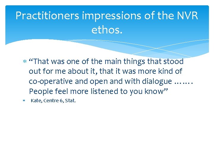 Practitioners impressions of the NVR ethos. “That was one of the main things that