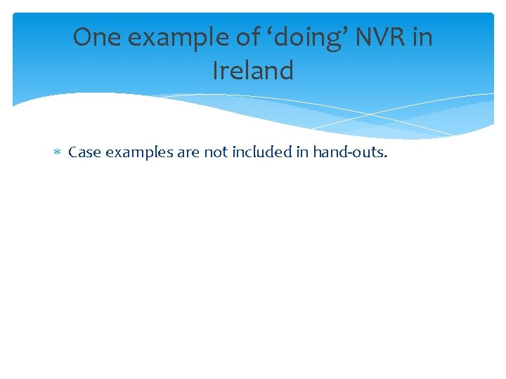 One example of ‘doing’ NVR in Ireland Case examples are not included in hand-outs.