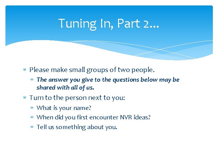 Tuning In, Part 2. . . Please make small groups of two people. The