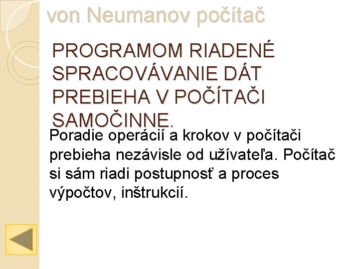 von Neumanov počítač PROGRAMOM RIADENÉ SPRACOVÁVANIE DÁT PREBIEHA V POČÍTAČI SAMOČINNE. Poradie operácií a