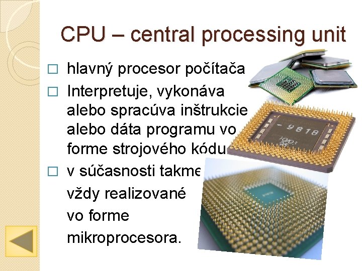 CPU – central processing unit hlavný procesor počítača � Interpretuje, vykonáva alebo spracúva inštrukcie