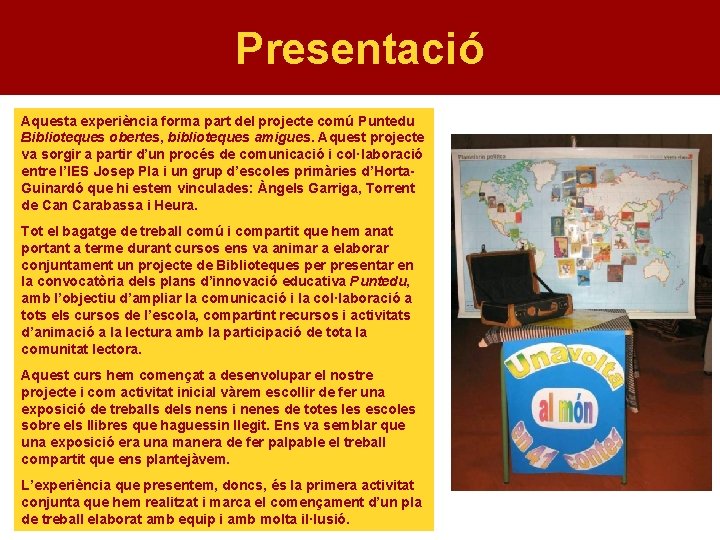 Presentació Aquesta experiència forma part del projecte comú Puntedu Biblioteques obertes, biblioteques amigues. Aquest