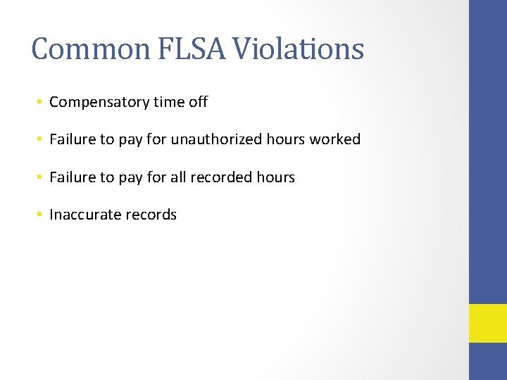 Common FLSA Violations • Compensatory time off • Failure to pay for unauthorized hours
