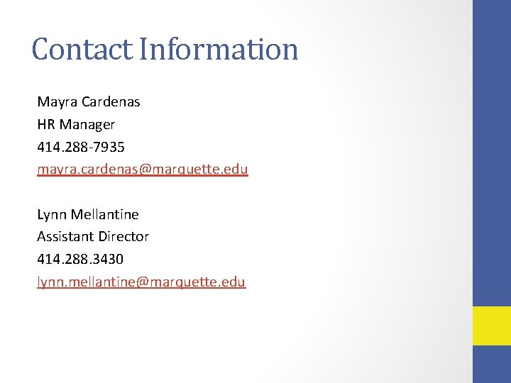 Contact Information Mayra Cardenas HR Manager 414. 288 -7935 mayra. cardenas@marquette. edu Lynn Mellantine