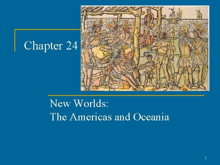 Chapter 24 New Worlds: The Americas and Oceania 1 