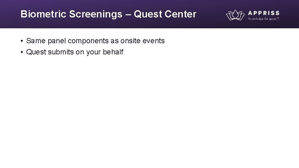 Biometric Screenings – Quest Center • Same panel components as onsite events • Quest