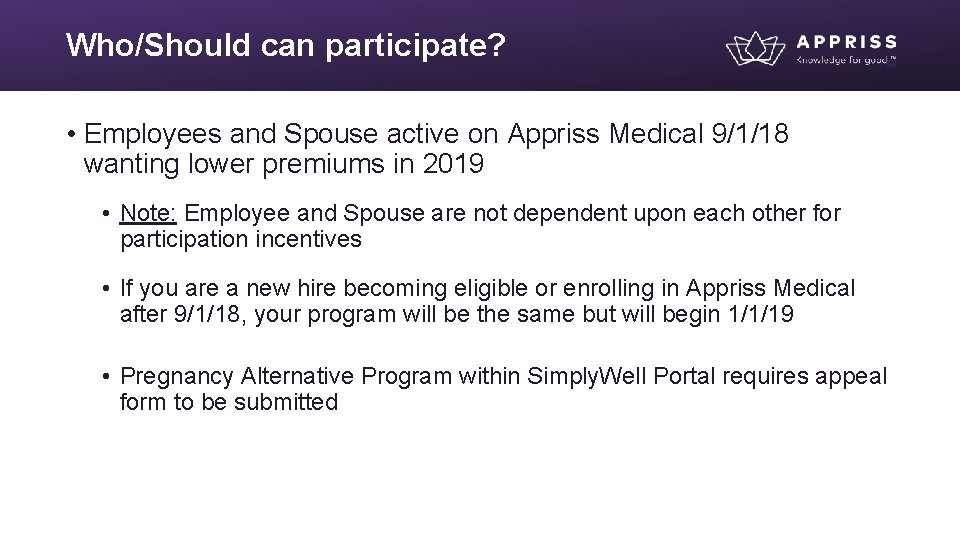 Who/Should can participate? • Employees and Spouse active on Appriss Medical 9/1/18 wanting lower