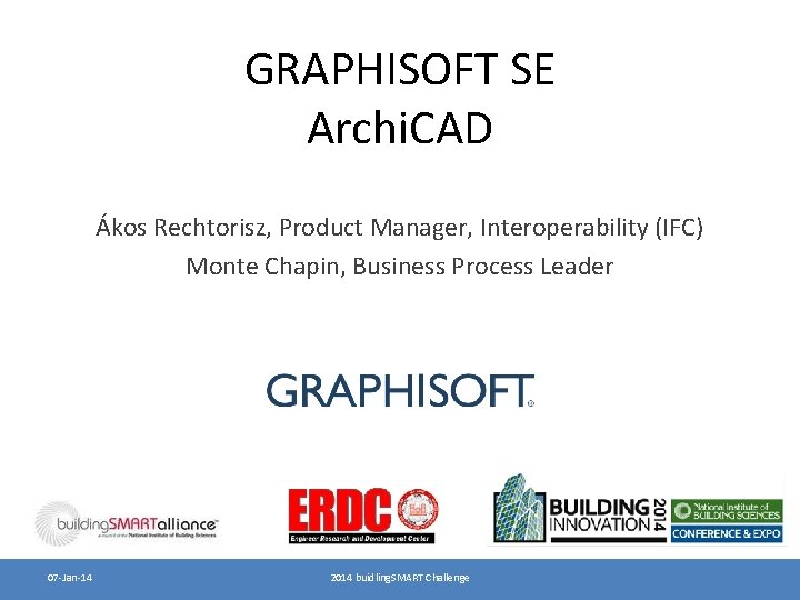 GRAPHISOFT SE Archi. CAD Ákos Rechtorisz, Product Manager, Interoperability (IFC) Monte Chapin, Business Process