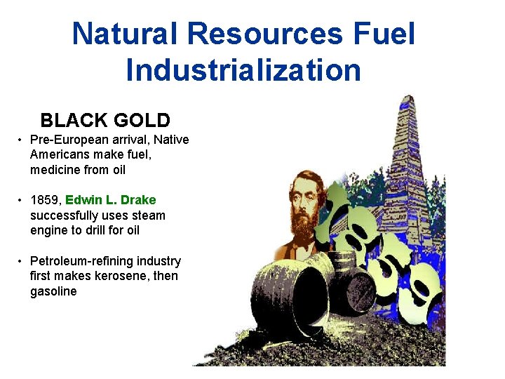 Natural Resources Fuel Industrialization BLACK GOLD • Pre-European arrival, Native Americans make fuel, medicine