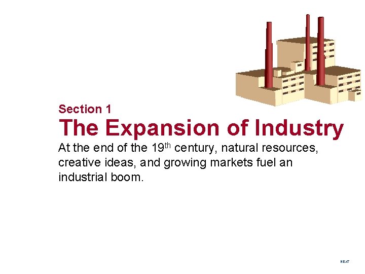 Section 1 The Expansion of Industry At the end of the 19 th century,