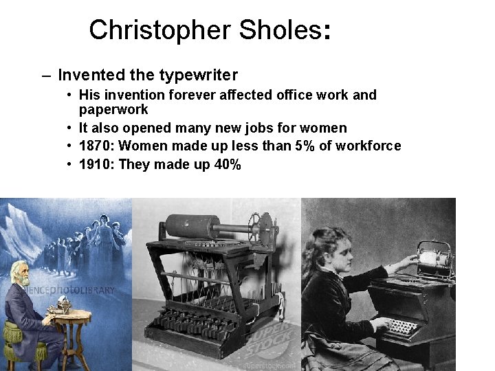 Christopher Sholes: – Invented the typewriter • His invention forever affected office work and
