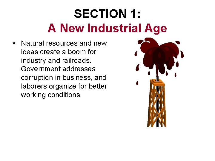 SECTION 1: A New Industrial Age • Natural resources and new ideas create a