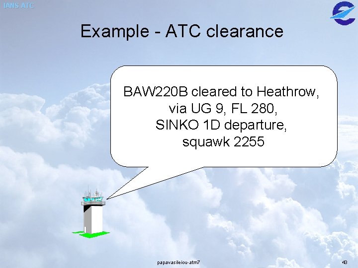 IANS ATC Example - ATC clearance BAW 220 B cleared to Heathrow, via UG IANS ATC Example - ATC clearance BAW 220 B cleared to Heathrow, via UG
