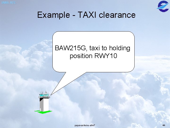 IANS ATC Example - TAXI clearance BAW 215 G, taxi to holding position RWY IANS ATC Example - TAXI clearance BAW 215 G, taxi to holding position RWY