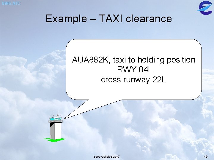 IANS ATC Example – TAXI clearance AUA 882 K, taxi to holding position RWY IANS ATC Example – TAXI clearance AUA 882 K, taxi to holding position RWY