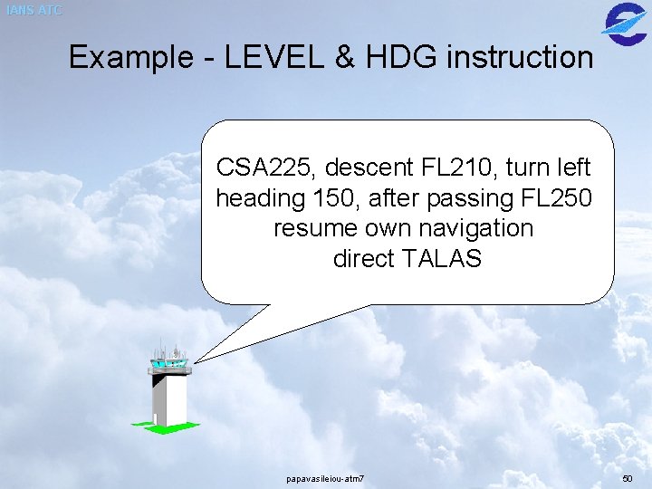 IANS ATC Example - LEVEL & HDG instruction CSA 225, descent FL 210, turn IANS ATC Example - LEVEL & HDG instruction CSA 225, descent FL 210, turn