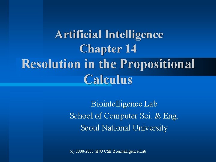 Artificial Intelligence Chapter 14 Resolution in the Propositional Calculus Biointelligence Lab School of Computer