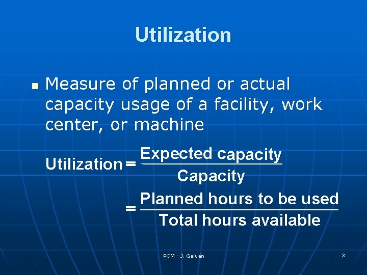 Utilization n Measure of planned or actual capacity usage of a facility, work center,