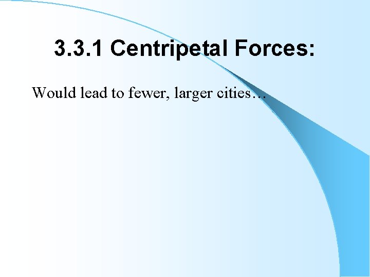 3. 3. 1 Centripetal Forces: Would lead to fewer, larger cities… 