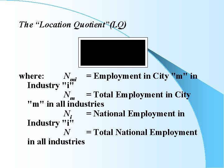 The “Location Quotient”(LQ) where: Nmi = Employment in City "m" in Industry "i" Nm