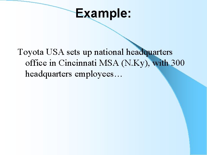 Example: Toyota USA sets up national headquarters office in Cincinnati MSA (N. Ky), with