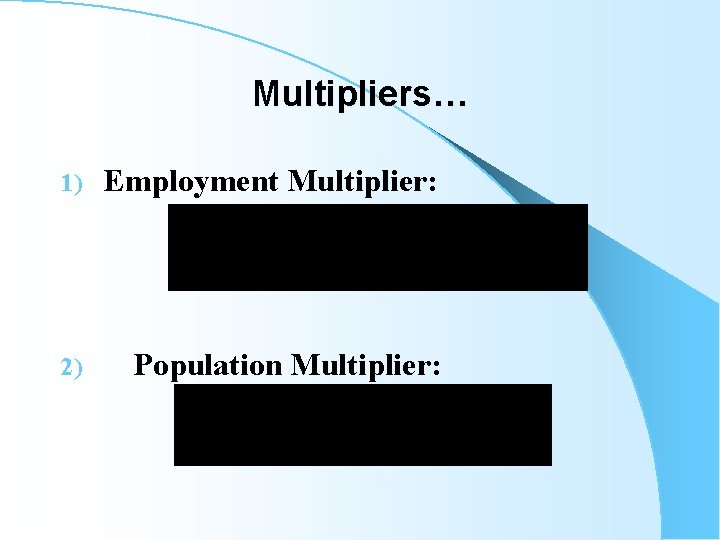 Multipliers… 1) Employment Multiplier: 2) Population Multiplier: 