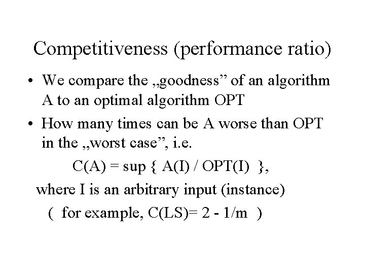 Competitiveness (performance ratio) • We compare the „goodness” of an algorithm A to an