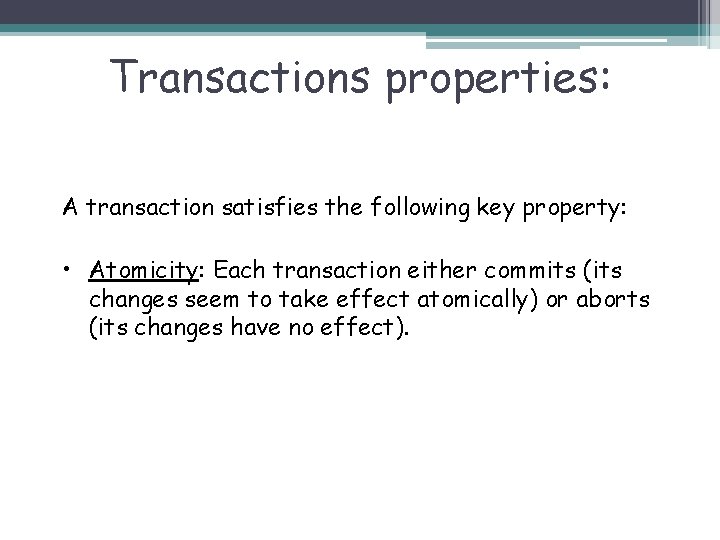 Transactions properties: A transaction satisfies the following key property: • Atomicity: Each transaction either