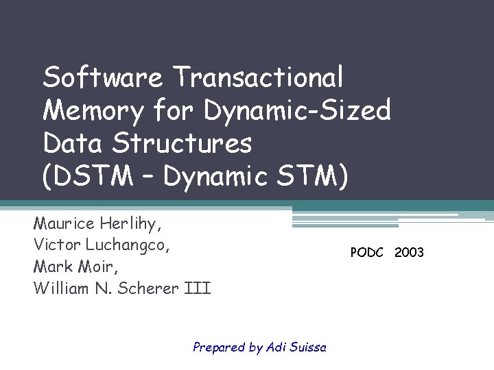 Software Transactional Memory for Dynamic-Sized Data Structures (DSTM – Dynamic STM) Maurice Herlihy, Victor