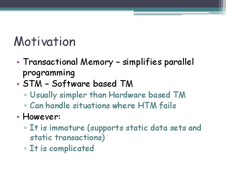 Motivation • Transactional Memory – simplifies parallel programming • STM – Software based TM