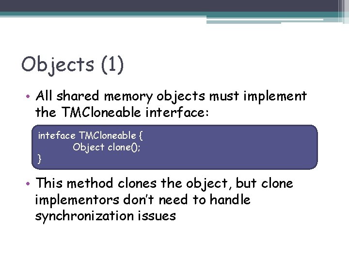 Objects (1) • All shared memory objects must implement the TMCloneable interface: inteface TMCloneable