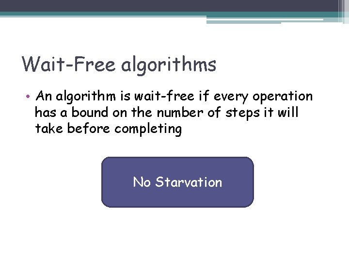 Wait-Free algorithms • An algorithm is wait-free if every operation has a bound on