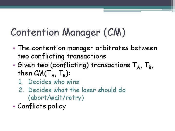 Contention Manager (CM) • The contention manager arbitrates between two conflicting transactions • Given