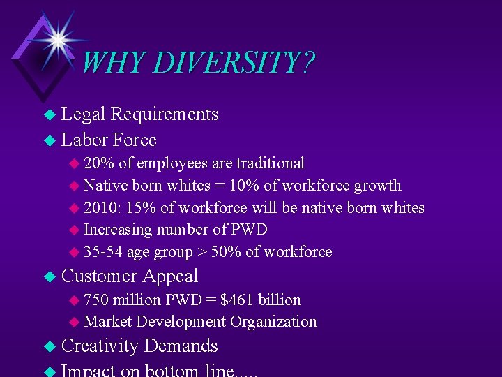WHY DIVERSITY? u Legal Requirements u Labor Force u 20% of employees are traditional