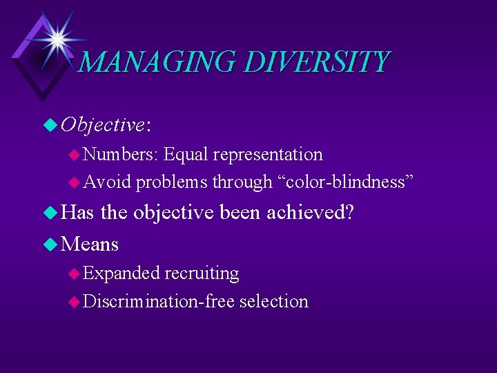 MANAGING DIVERSITY u Objective: u Numbers: Equal representation u Avoid problems through “color-blindness” u