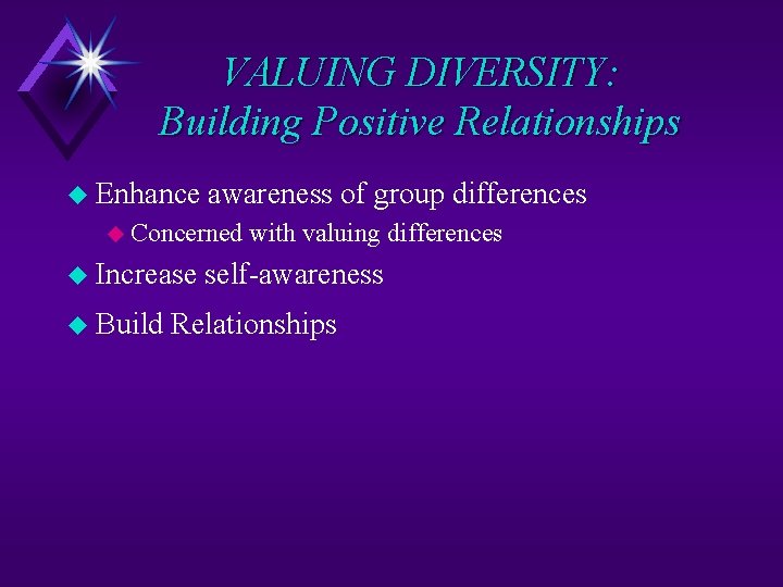 VALUING DIVERSITY: Building Positive Relationships u Enhance awareness of group differences u Concerned u