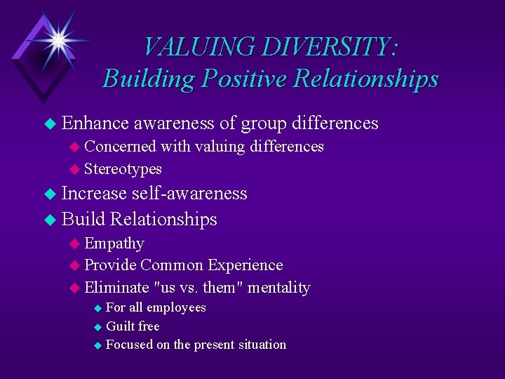 VALUING DIVERSITY: Building Positive Relationships u Enhance awareness of group differences u Concerned with