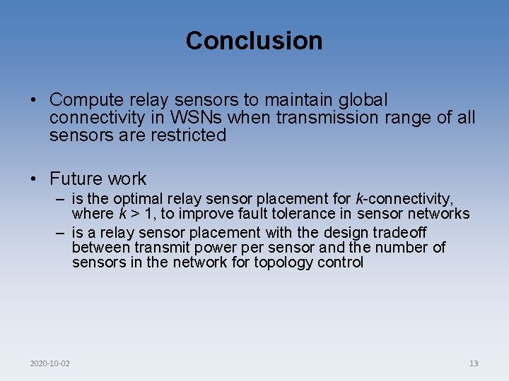 Conclusion • Compute relay sensors to maintain global connectivity in WSNs when transmission range