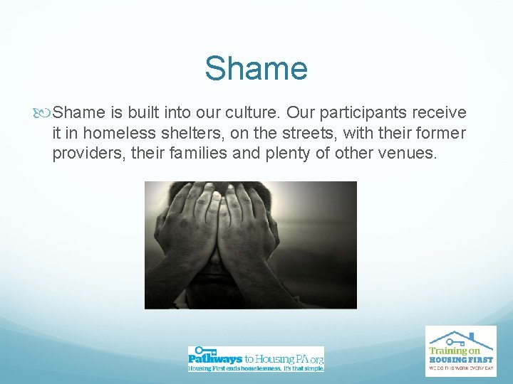 Shame is built into our culture. Our participants receive it in homeless shelters, on