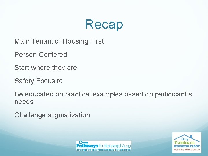 Recap Main Tenant of Housing First Person-Centered Start where they are Safety Focus to