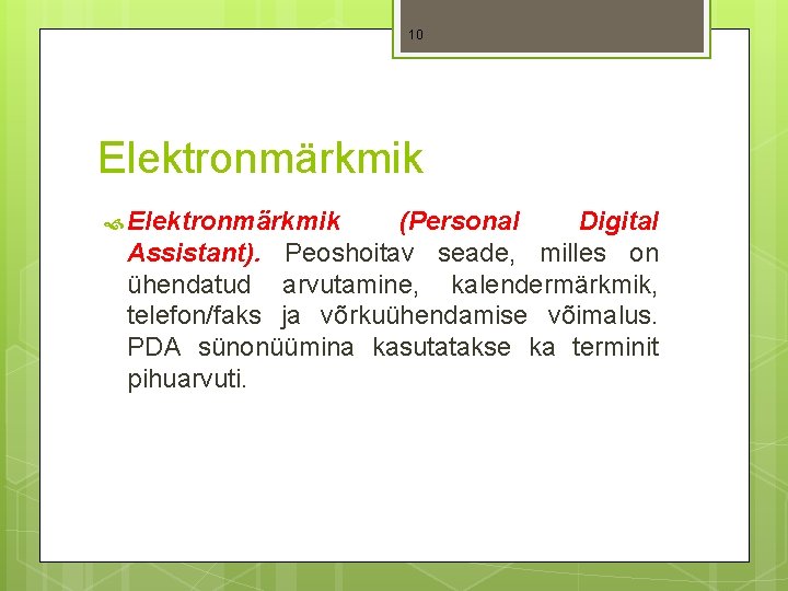 10 Elektronmärkmik (Personal Digital Assistant). Peoshoitav seade, milles on ühendatud arvutamine, kalendermärkmik, telefon/faks ja