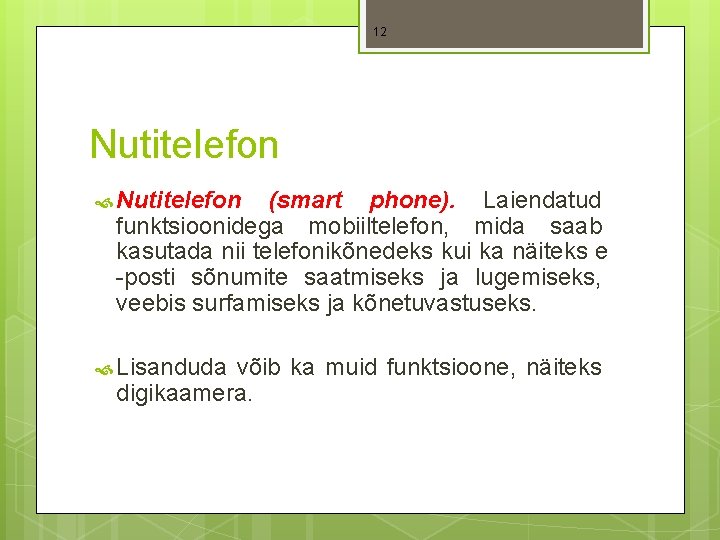 12 Nutitelefon (smart phone). Laiendatud funktsioonidega mobiiltelefon, mida saab kasutada nii telefonikõnedeks kui ka