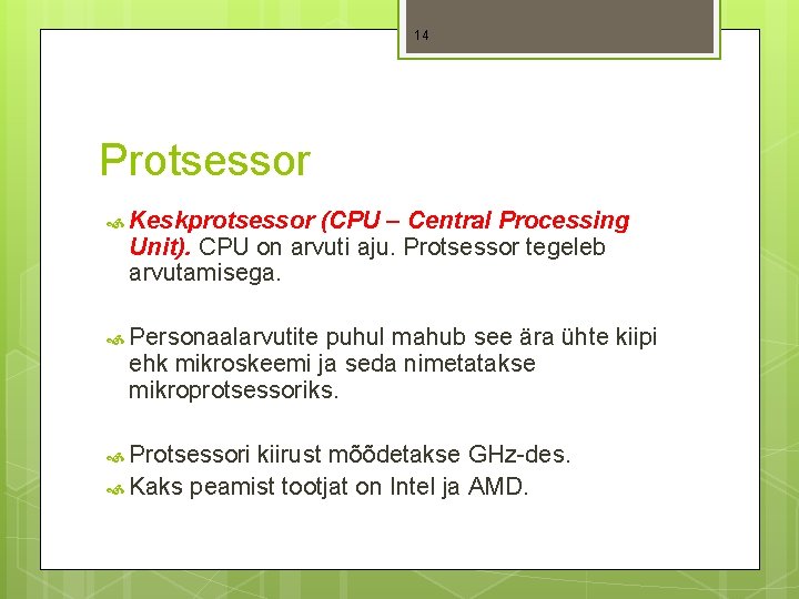 14 Protsessor Keskprotsessor (CPU – Central Processing Unit). CPU on arvuti aju. Protsessor tegeleb